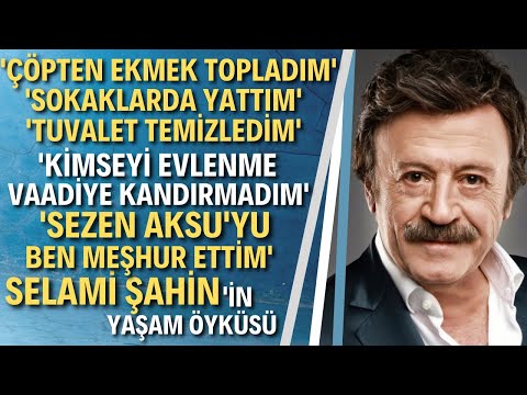 SELAMİ ŞAHİN KİMDİR? Sefalet İçinde Bir Yaşamdan Yıldızlığa...