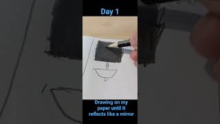 Drawing on my paper until it reflects like a mirror | Day 1