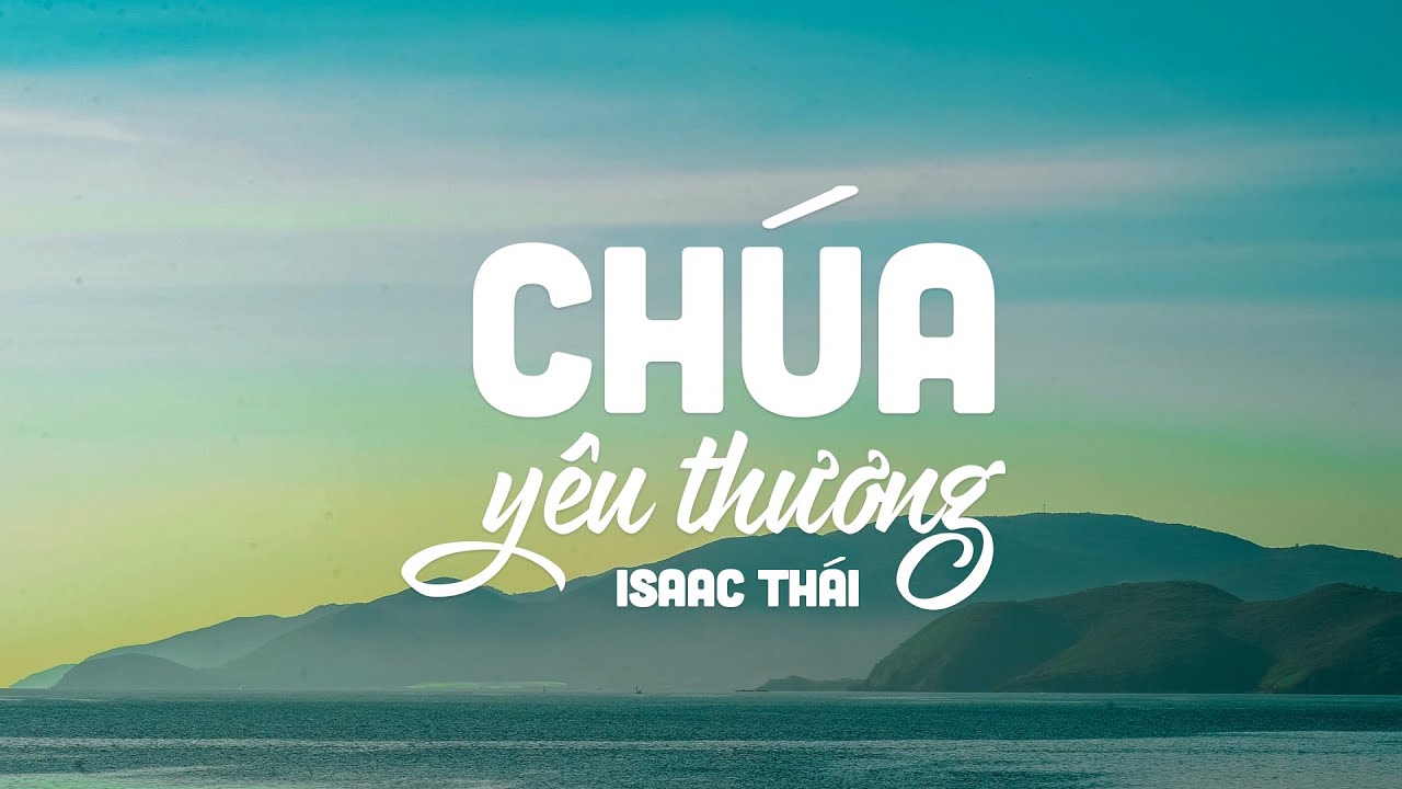 Chúa Yêu Thương - Isaac Thái | MV Lyrics | Cùng Nghe Thánh Ca