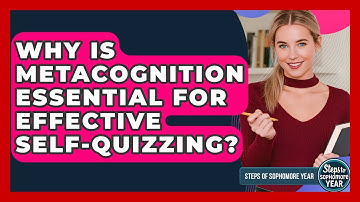 Why Is Metacognition Essential For Effective Self-quizzing? - Steps to Sophomore Year