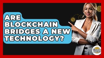 Are Blockchain Bridges A New Technology? - CryptoBasics360.com