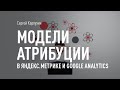 Модели атрибуции в Яндекс.Метрике и Google Analytics. Выбираем лучшую модель атрибуции для бизнеса