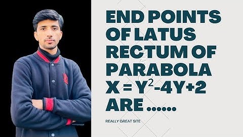 End points of Latus Rectum of parabola x = y²-4x+2 are ... ? #nust #muet #ned #quest #quest #fast
