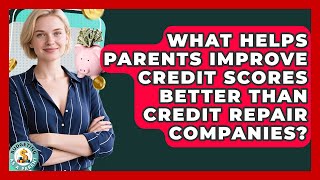 What Helps Parents Improve Credit Scores Better Than Credit Repair Companies?
