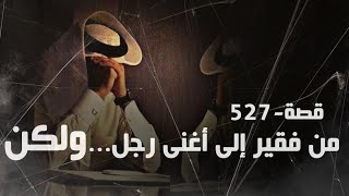 527 - قصة من فقير إلى أغنى رجل......ولكن