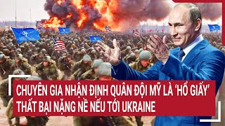 Tin thế giới: Chuyên gia nhận định quân đội Mỹ là ‘hổ giấy’, thất bại nặng nề nếu tới Ukraine