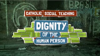 Catholic Social Teaching - Dignity of the human person