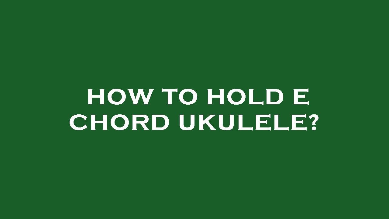 How to hold e chord ukulele? YouTube