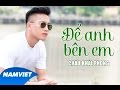 Để Anh Bên Em - Châu Khải Phong [MV HD OFFICIAL]