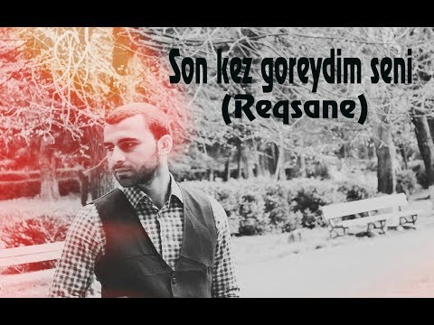 Reqsane - son kez goreydim seni (Soz - Sahin Ismayil)