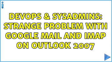 DevOps & SysAdmins: Strange problem with Google Mail and IMAP on Outlook 2007 (2 Solutions!!)