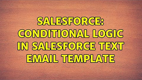 Salesforce: Conditional logic in Salesforce Text Email Template (4 Solutions!!)