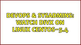 DevOps & SysAdmins: watch divx on linux CentOS-5.4 (3 Solutions!!)