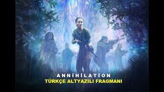 Annihilation - Yok Oluş 2018 Türkçe Altyazılı Fragmanı
