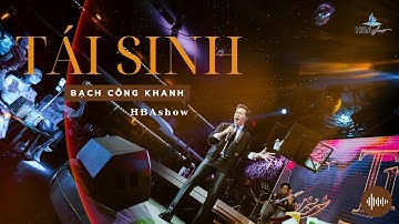 TÁI SINH – Bạch Công Khanh x Tăng Duy Tân | Gây ấn tượng mạnh với khán giả Thủ Đô | HBAshow