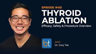 Celebrity Thyroid Radiofrequency Ablation (RFA) Procedure Overview w/ Dr. Gary Tse | BackTable Podcast Ep. 415 Wealth