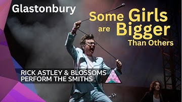 Some Girls Are Bigger Than Others - Rick Astley - Smiths - Glastonbury - Blossoms Live
