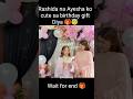 Rashida Ne Diya pyara sa 🎁 #ayeshaprinces#abreshkhan #birthday #cake#shorts#gift #rashida #song