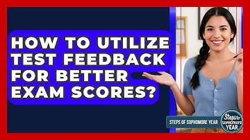 How To Utilize Test Feedback For Better Exam Scores? - Steps to Sophomore Year