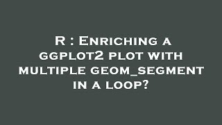 R : Enriching a ggplot2 plot with multiple geom_segment in a loop?