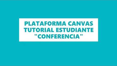 TUTORIAL PLATAFORMA CANVAS ESTUDIANTE  CONFERENCIA