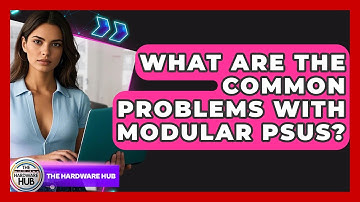 What Are The Common Problems With Modular PSUs? - The Hardware Hub