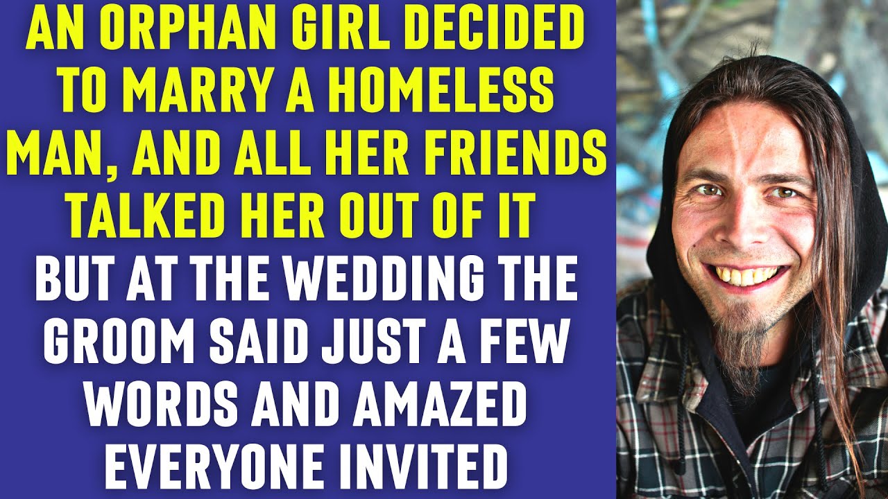 An orphan girl decided to marry a homeless man and all her friends ...
