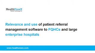 Relevance and use of patient referral management software to FQHCs and large enterprise hospitals