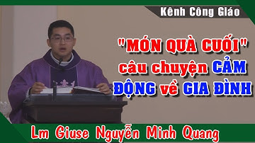 "MÓN QUÀ CUỐI" câu chuyện cảm động về GIA ĐÌNH của Lm Giuse Nguyễn Minh Quang