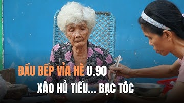 Đầu bếp vỉa hè U.90: 40 năm xào hủ tiếu... bạc tóc
