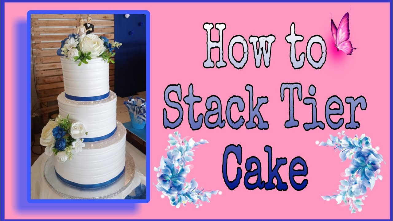 HOW TO STACK A THREE TIRE CAKE / SIMPLE CAKE DECORATING TUTORIAL ...