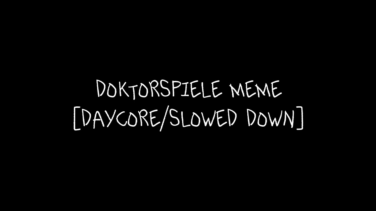 Doktorspiele meme daycoreslowed down