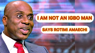 The Reason Why I Identified As Igbo Is Political. I Am Not An Igbo Man Says Rotimi Amaechi.