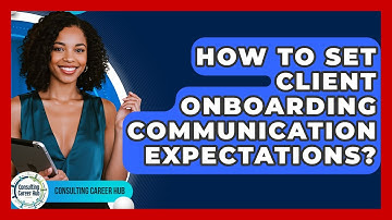 How To Set Client Onboarding Communication Expectations? - Consulting Career Hub