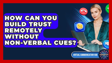 How Can You Build Trust Remotely Without Non-verbal Cues? - Virtual Communication Hub