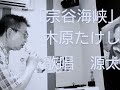 宗谷海峡 (木原たけし) 歌唱 源太