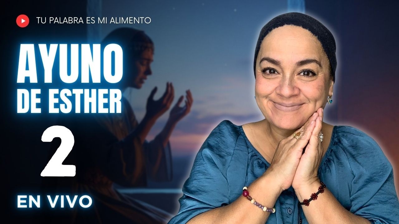 AYUNO DE ESTER -DÍA 2 INTIMIDAD |Tu Palabra es mi Alimento