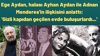 Ege Aydan, halası Ayhan Aydan ile Adnan Menderes'in ilişkisini anlattı: