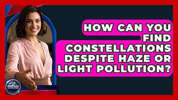 How Can You Find Constellations Despite Haze Or Light Pollution? - Profiles in Politics