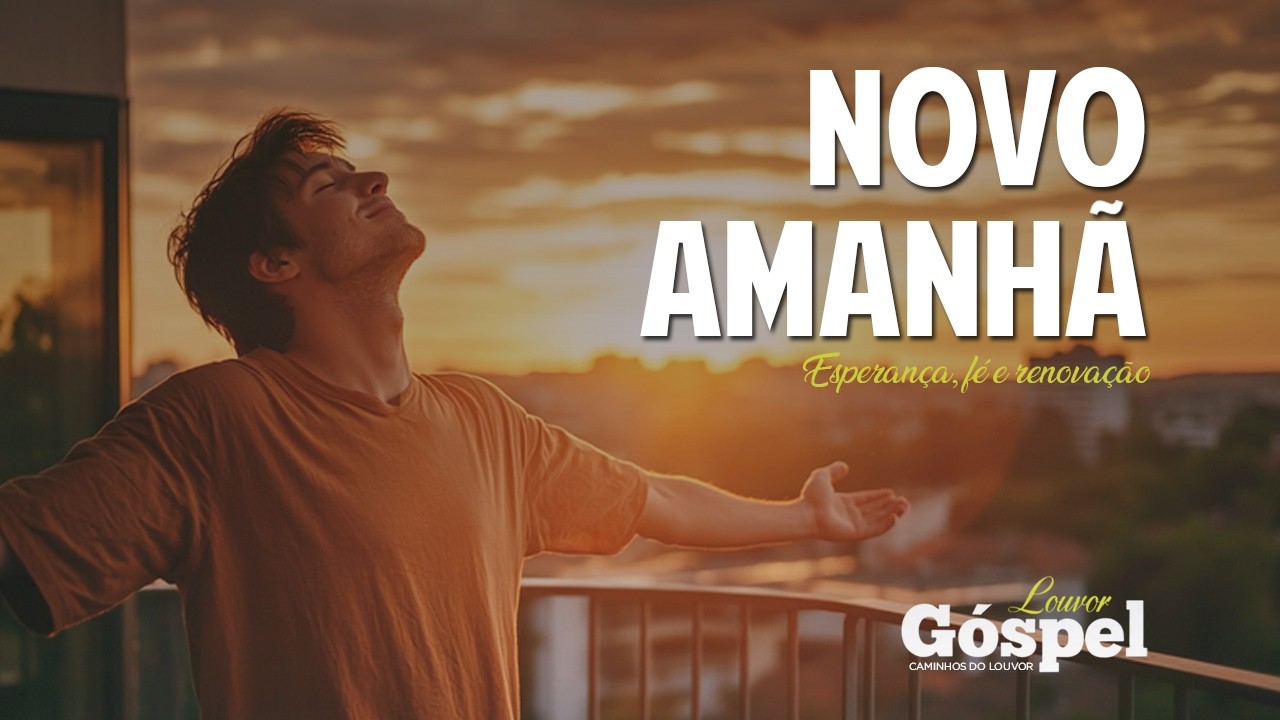 Novo Amanhã | Esperança, fé e renovação (Louvor & Adoração)