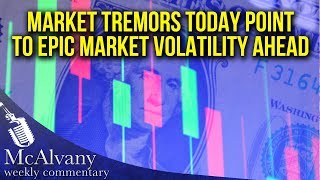 Market Tremors Today Point To Epic Market Volatility Ahead | McAlvany Commentary