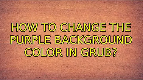 How to change the purple background color in grub? (5 Solutions!!)