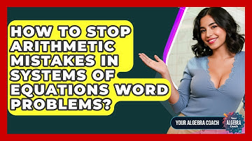 How To Stop Arithmetic Mistakes In Systems Of Equations Word Problems? - Your Algebra Coach