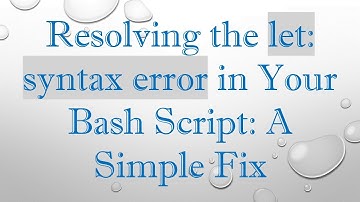 Resolving the let: syntax error in Your Bash Script: A Simple Fix