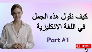 كيف نقول هذه الجمل باللغة الانكليزية - speak English