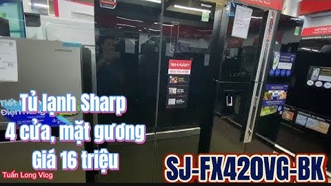 Review tủ lạnh Sharp SJ-FX420VG-BK 4 cửa, mặt gương, 362/404 lít Giá 16 TRIỆU đáng tiền mua