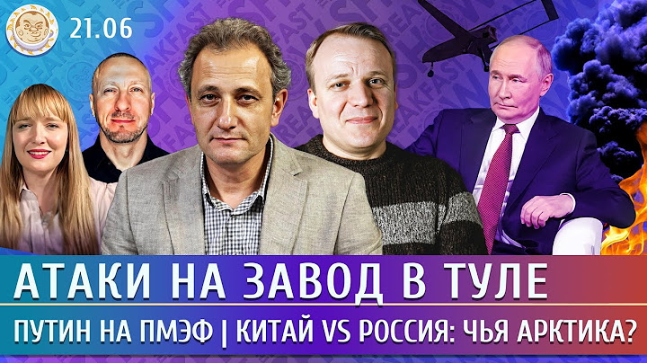 Атаки на завод в Туле, Путин на ПМЭФ, Китай vs Россия: чья Арктика? Колесников, Попова, Шуманов