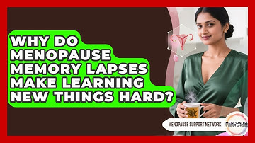 Why Do Menopause Memory Lapses Make Learning New Things Hard? - Menopause Support Network