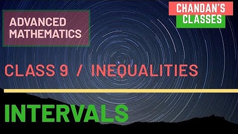 Intervals ||  INEQUALITIES || ADVANCED MATHS || Class 9