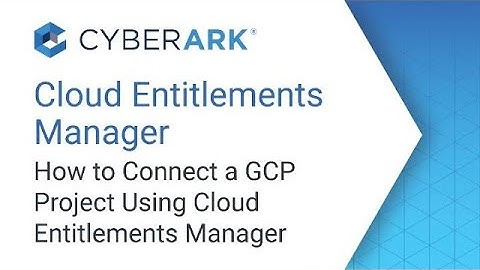 How to Connect a GCP Project Using Cloud Entitlements Manager | CyberArk
